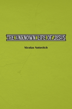 Paperback The Unknown Life of Jesus Christ: The Original Text of Nicolas Notovitch's 1887 Discovery Book