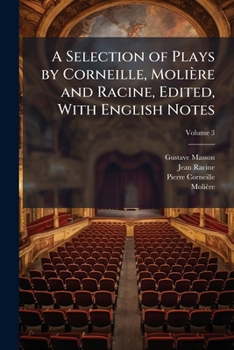 Paperback A Selection of Plays by Corneille, Molière and Racine, Edited, With English Notes; Volume 3 Book