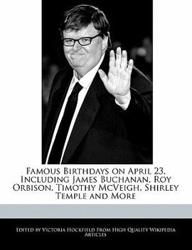 Famous Birthdays on April 23, Including James Buchanan, Roy Orbison, Timothy Mcveigh, Shirley Temple and More
