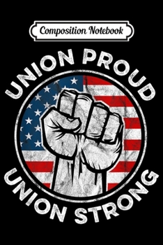 Composition Notebook: Union Proud Union Strong American Flag - Union Worker Journal/Notebook Blank Lined Ruled 6x9 100 Pages