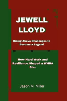 Paperback Jewell Lloyd: Rising Above Challenges to Become a Legend, How Hard Work and Resilience Shaped a WNBA Star Book