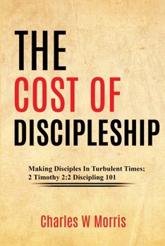 Paperback The Cost of Discipleship: Making Disciples In Turbulent Times; 2 Timothy 2:2 Discipling 101 Book
