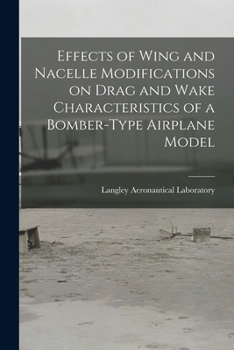 Paperback Effects of Wing and Nacelle Modifications on Drag and Wake Characteristics of a Bomber-type Airplane Model Book
