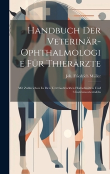 Handbuch Der Veterinär-ophthalmologie Für Thierärzte: Mit Zahlreichen In Den Text Gedruckten Holzschnitten Und 3 Instrumententafeln