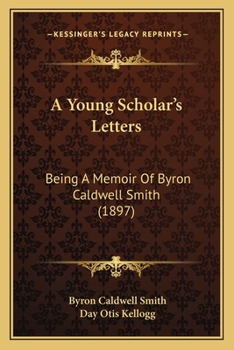 Paperback A Young Scholar's Letters: Being A Memoir Of Byron Caldwell Smith (1897) Book