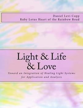 Paperback Light & Life & Love: Toward an Integration of Healing Light Systems for Application and Analysis Book
