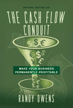 The Cash Flow Conduit: How to Make Your Business Permanently Profitable