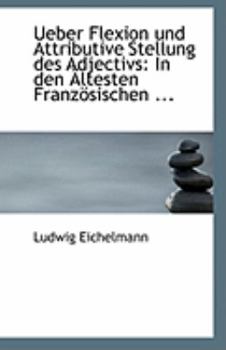 Ueber Flexion und Attributive Stellung des Adjectivs : In den ?ltesten Franz?sischen ...