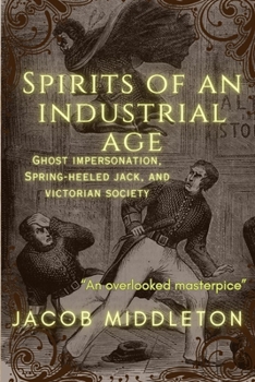 Paperback Spirits of an Industrial Age: Ghost Impersonation, Spring-heeled Jack, and Victorian Society Book