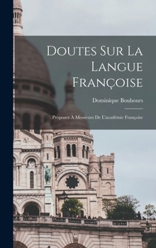 Hardcover Doutes Sur La Langue Françoise: Proposez À Messieurs De L'académie Françoise [French] Book