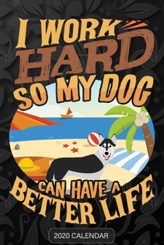 I Work Hard So My Dog Can Have A Better Life: Husky 2020 Calendar - Customized Gift For Husky Dog Owner