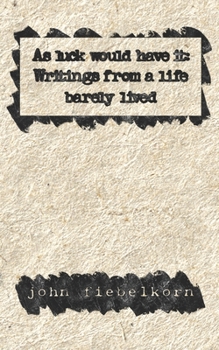 As luck would have it: writings from a life barely lived