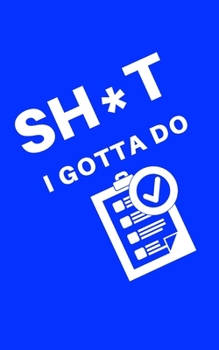 SH*T I GOTTA DO: DAILY CHECKLIST JOURNAL FOR THE WEEKEND WARRIORS