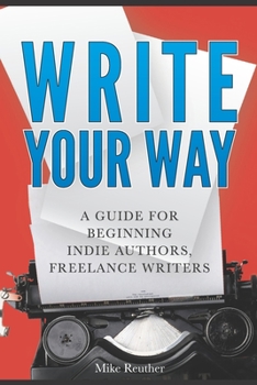 Paperback Write Your Way: A Guide for Beginning Indie Authors, Freelance Writers Book