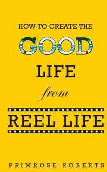 Paperback How to Create the Good Life from Reel Life Book