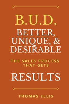 Paperback B.U.D. Better, Unique, & Desirable: The Sales Process That Gets Results Book