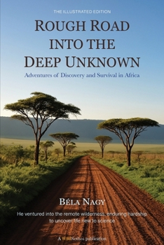 Paperback Rough Road into the Deep Unknown: Adventures of Discovery and Survival in Africa Book
