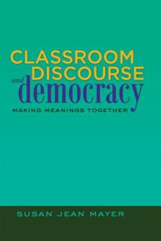 Classroom Discourse and Democracy; Making Meanings Together