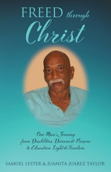 Paperback Freed Through Christ: One Man's Journey from Disabilities, Demons & Prisons to Education, Light & Freedom Book