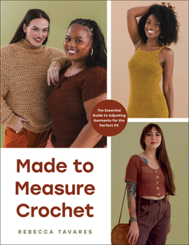 Made to Measure Crochet: Design, Fit, and Create the Closet of Your Dreams