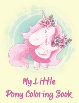 My Little Pony Coloring Book: A Fun Kid Coloring book Game For Learning, Coloring, Dot To Dot, Mazes, Word Search and More!