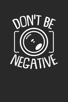 Mein perfektes Foto: Das Fototagebuch zum selbst ausfüllen ? Dokumentiere die beste Tageszeit und Wetter ? Das perfekte Equipment und die optimale ... ? Motiv: Dont be negative 2 (German Edition)