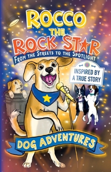 From the Streets to the Spotlight Rocco the Rock Star Dog Adventures: A Fun Chapter Book for Kids Ages 7–9 Inspired by a True Story (The Adventures of Rocco the Rescue Dog)