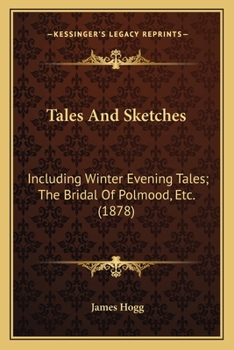 Tales and Sketches: including Winter Evening Tales; The Bridal of Polmood, etc.