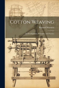 Paperback Cotton Weaving: Its Development, Principles, and Practice Book