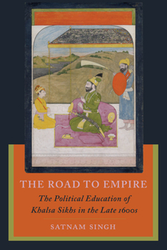 Hardcover The Road to Empire: The Political Education of Khalsa Sikhs in the Late 1600s Book