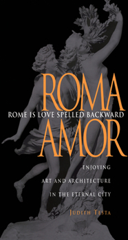 Rome Is Love Spelled Backward (Roma Amor): Enjoying Art and Architecture in the Eternal City