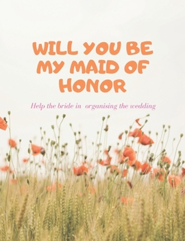 Will You be my Maid of Honor: Easy to use Wedding Planner with Prompts  8.5" X 11"