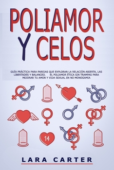 Paperback Poliamor Y Celos: Guía Práctica Para Parejas Que Exploran La Relación Abierta, Las Libertades Y Balanceo. El Poliamor Ética Sin Trampas [Spanish] Book