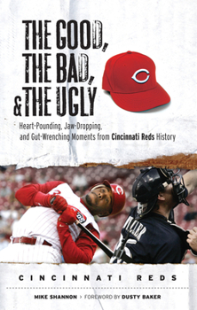 Hardcover The Good, the Bad, & the Ugly: Cincinnati Reds: Heart-Pounding, Jaw-Dropping, and Gut-Wrenching Moments from Cincinnati Reds History Book