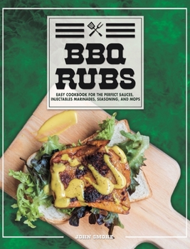 Hardcover BBQ Rubs: Easy Cookbook For The Perfect Sauces, Injectables Marinades, Seasoning, And Mops. Book