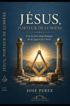 Jésus, porteur de lumière: Une lecture maçonnique de la figure du Christ (French Edition)