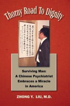 Paperback Thorny Road to Dignity: Surviving Mao: A Chinese Psychiatrist Embraces a Miracle in America Book