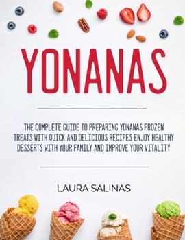 Paperback Yonanas: The Complete Guide To Preparing Yonanas Frozen Treats With Quick And Delicious Recipes Enjoy Healthy Desserts With You Book