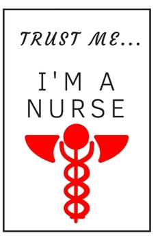 Paperback Trust me I'm a nurse: Funny, lined notebook for a nurse or future nurses, journal, diary, planner 6x9 inches Book