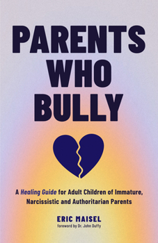 Paperback Parents Who Bully: A Healing Guide for Adult Children of Immature, Narcissistic and Authoritarian Parents (Toxic Parents Book) Book