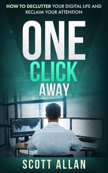 Paperback One Click Away: How to Declutter Your Digital Life and Reclaim Your Attention Book