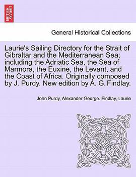 Paperback Laurie's Sailing Directory for the Strait of Gibraltar and the Mediterranean Sea; including the Adriatic Sea, the Sea of Marmora, the Euxine, the Leva Book