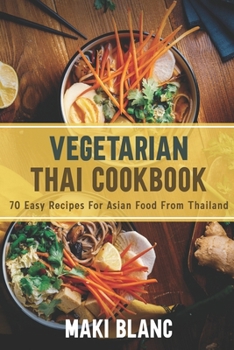 Vegetarian Thai Cookbook: 70 Easy Recipes For Asian Food From Thailand