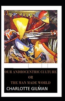 Paperback Our Androcentric Culture Or The Man-Made World Illustrated Book