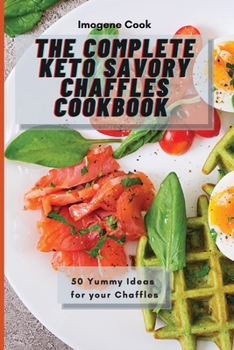 Paperback The Complete Keto Savory Chaffles Cookbook: 50 Yummy Ideas for your Chaffles Book