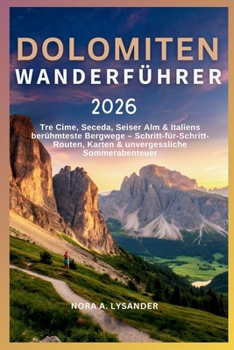 Dolomiten Wanderführer 2026: Tre Cime, Seceda, Alpe di Siusi & Italiens berühmteste Bergwege – Schritt-für-Schritt-Routen, Karten & Panoramaerlebnisse im Sommer (German Edition)