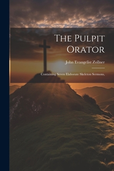 Paperback The Pulpit Orator: Containing Seven Elaborate Skeleton Sermons, Book