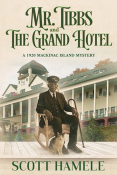Mr. Tibbs and The Grand Hotel: A 1920 Mackinac Island Mystery (Echoes in the Lobby: Historic Hotel Mysteries of America's Hidden Past)