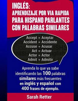 Ingles: Aprendizaje por Via Rapida para Hispano Parlantes con Palabras Similares: Aprenda lo que ya sabe identificando las 100 palabras similares m�s frecuentes en ingl�s y espa�ol con 400 frases de e