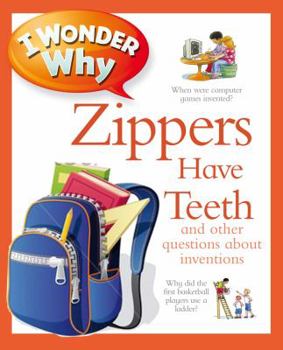 I Wonder Why Zips Have Teeth: and Other Questions About Inventions - Book  of the I Wonder Why ...